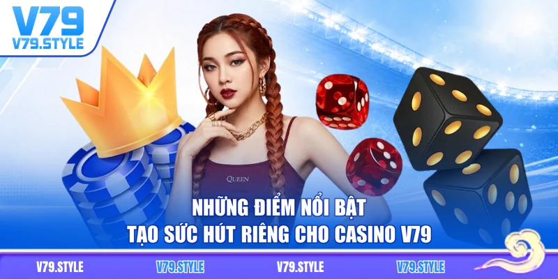Những điểm nổi bật tạo sức hút riêng cho casino V79